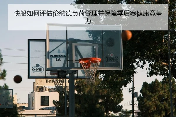 快船如何评估伦纳德负荷管理并保障季后赛健康竞争力